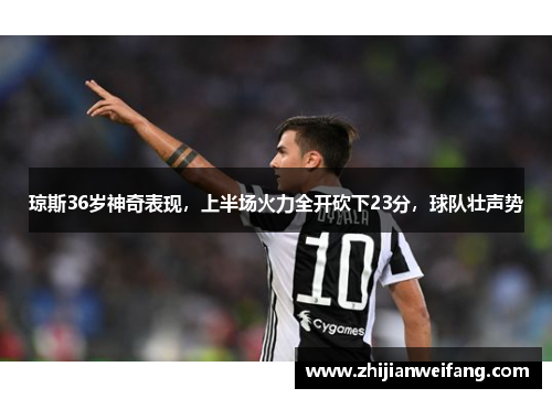 琼斯36岁神奇表现，上半场火力全开砍下23分，球队壮声势